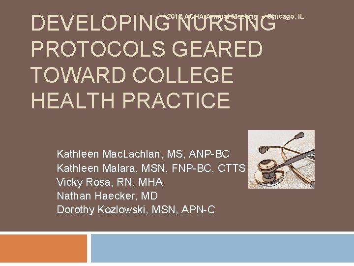 DEVELOPING NURSING PROTOCOLS GEARED TOWARD COLLEGE HEALTH PRACTICE 2012 ACHA Annual Meeting - Chicago,