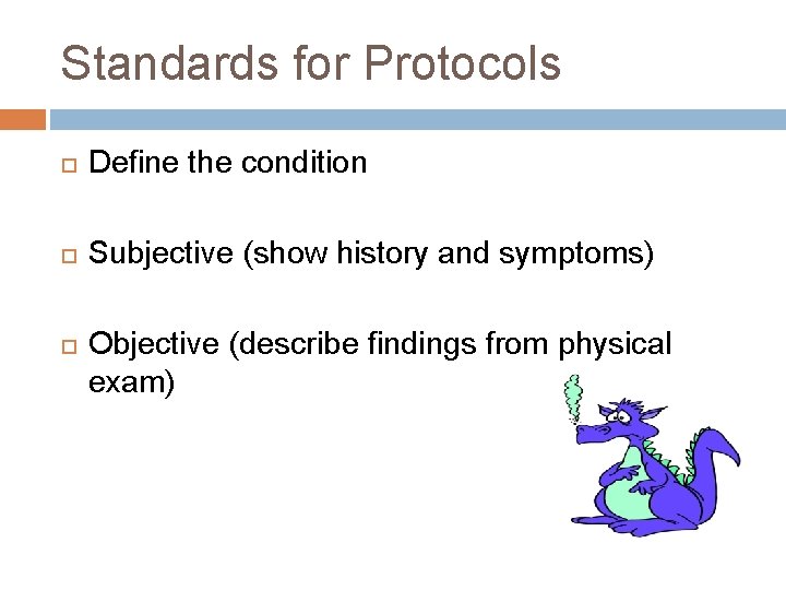 Standards for Protocols Define the condition Subjective (show history and symptoms) Objective (describe findings