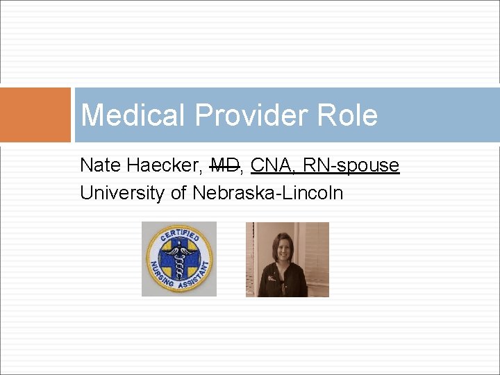 Medical Provider Role Nate Haecker, MD, CNA, RN-spouse University of Nebraska-Lincoln 