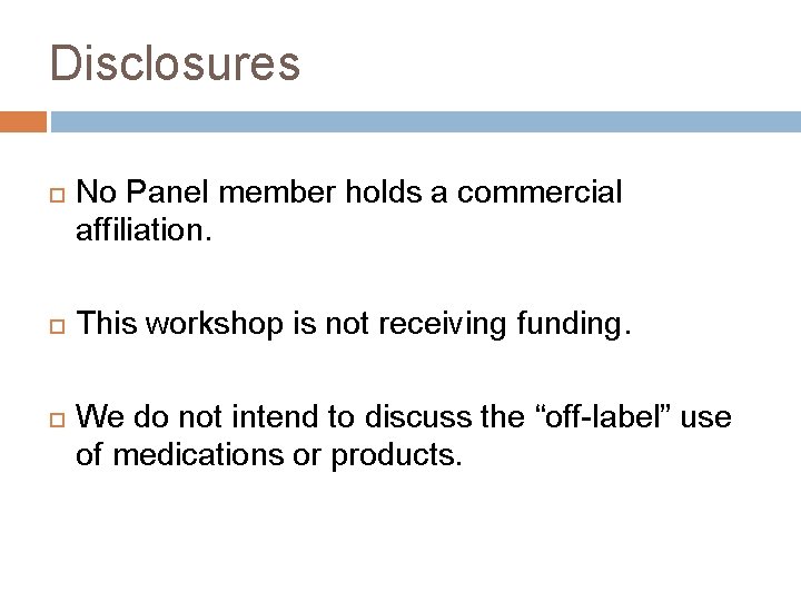 Disclosures No Panel member holds a commercial affiliation. This workshop is not receiving funding.