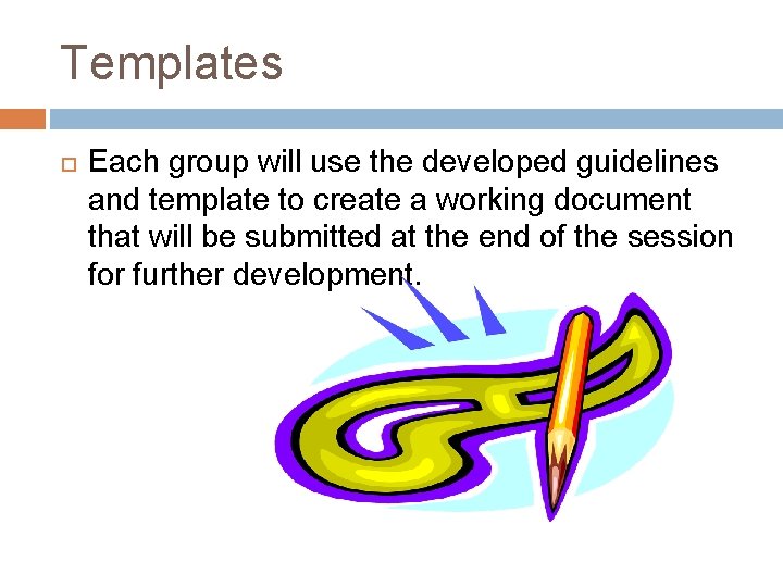 Templates Each group will use the developed guidelines and template to create a working