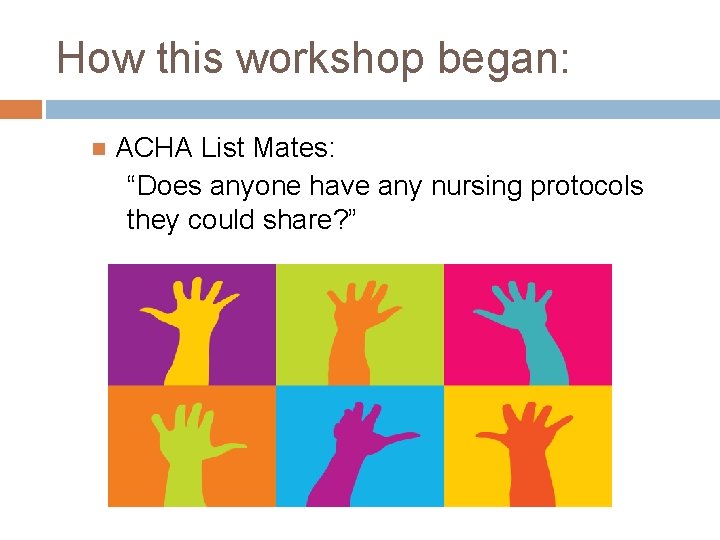 How this workshop began: ACHA List Mates: “Does anyone have any nursing protocols they