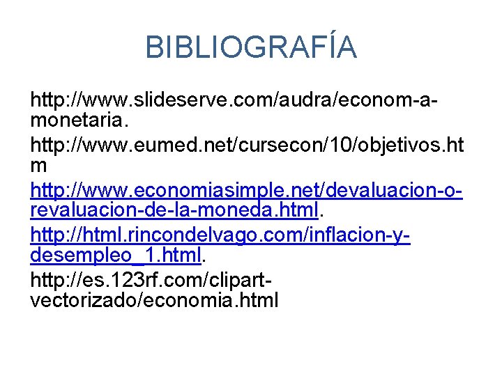 BIBLIOGRAFÍA http: //www. slideserve. com/audra/econom-amonetaria. http: //www. eumed. net/cursecon/10/objetivos. ht m http: //www. economiasimple.