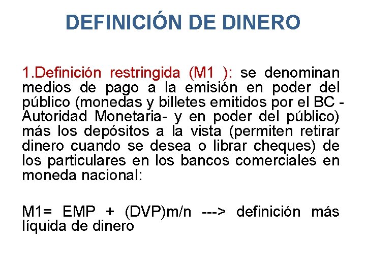 DEFINICIÓN DE DINERO 1. Definición restringida (M 1 ): se denominan medios de pago