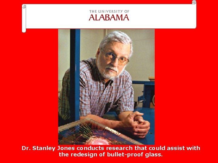 Dr. Stanley Jones conducts research that could assist with the redesign of bullet-proof glass.