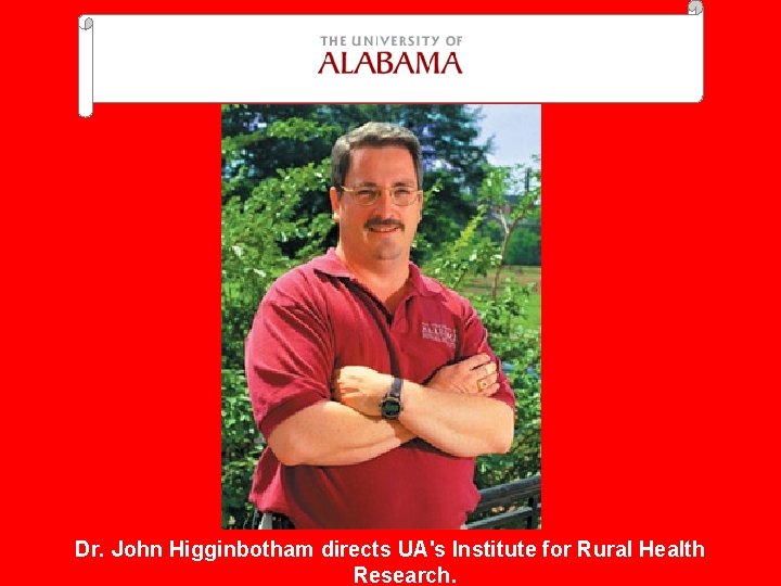 Dr. John Higginbotham directs UA's Institute for Rural Health Research. 