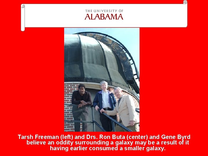 Tarsh Freeman (left) and Drs. Ron Buta (center) and Gene Byrd believe an oddity