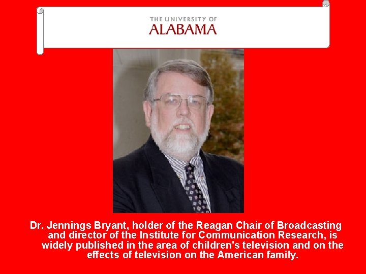 Dr. Jennings Bryant, holder of the Reagan Chair of Broadcasting and director of the