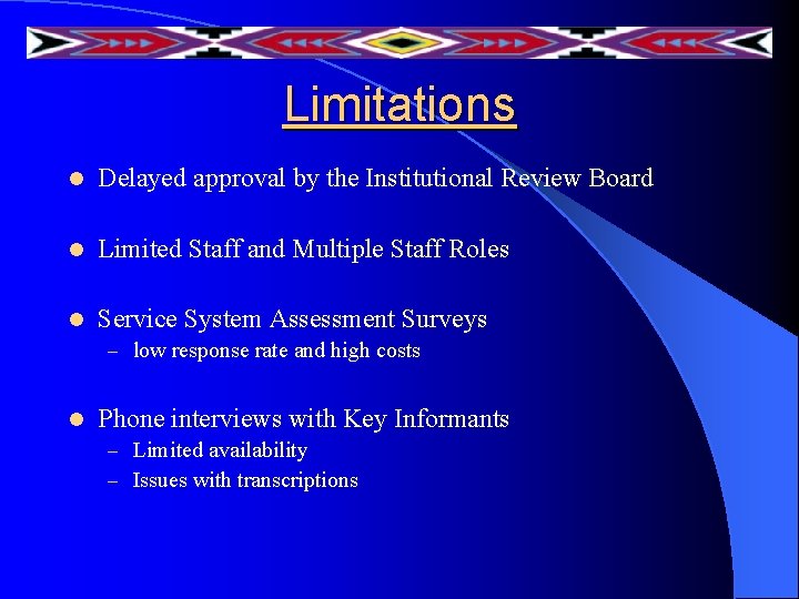 Limitations l Delayed approval by the Institutional Review Board l Limited Staff and Multiple Limitations l Delayed approval by the Institutional Review Board l Limited Staff and Multiple