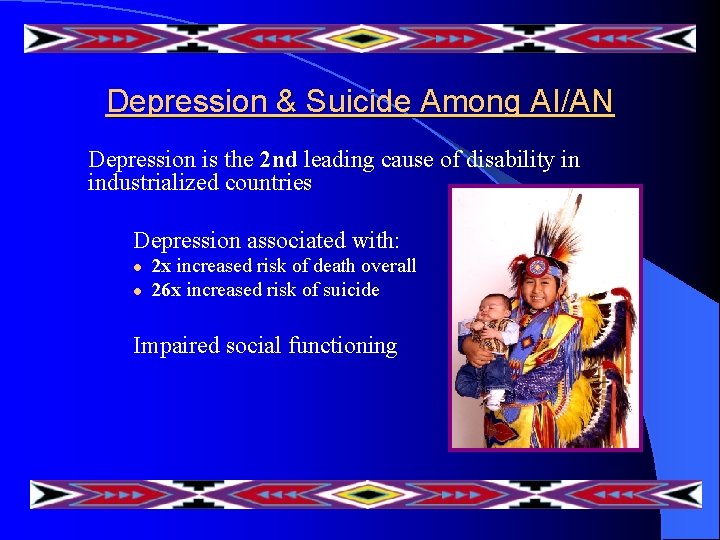 Depression & Suicide Among AI/AN Depression is the 2 nd leading cause of disability Depression & Suicide Among AI/AN Depression is the 2 nd leading cause of disability