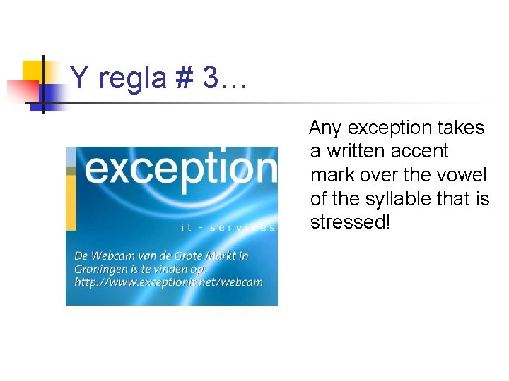 Y regla # 3… Any exception takes a written accent mark over the vowel Y regla # 3… Any exception takes a written accent mark over the vowel
