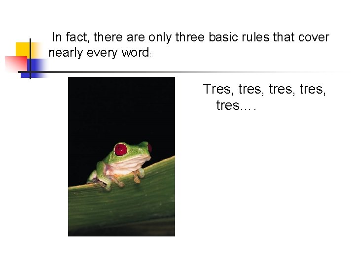In fact, there are only three basic rules that cover nearly every word: Tres, In fact, there are only three basic rules that cover nearly every word: Tres,
