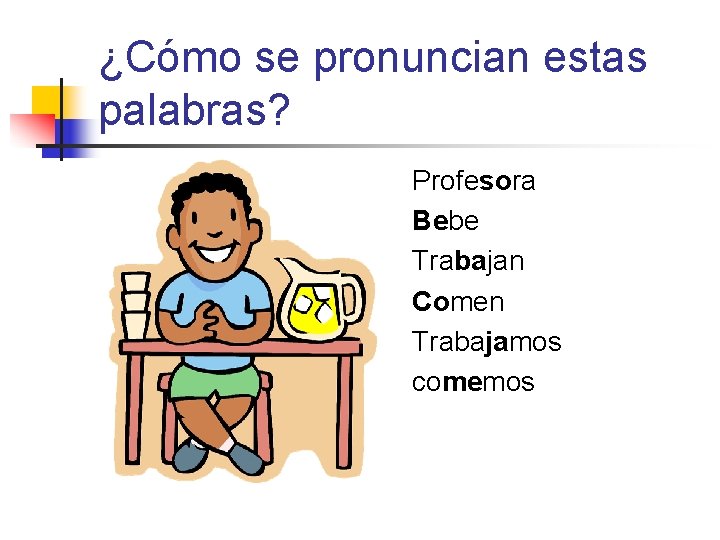 ¿Cómo se pronuncian estas palabras? Profesora Bebe Trabajan Comen Trabajamos comemos ¿Cómo se pronuncian estas palabras? Profesora Bebe Trabajan Comen Trabajamos comemos