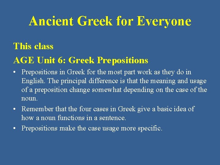 Ancient Greek for Everyone This class AGE Unit 6: Greek Prepositions • Prepositions in