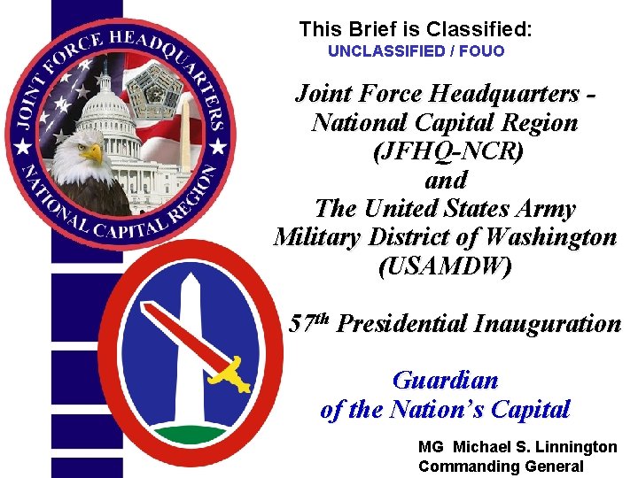 This Brief is Classified: UNCLASSIFIED / FOUO Joint Force Headquarters National Capital Region (JFHQ-NCR)