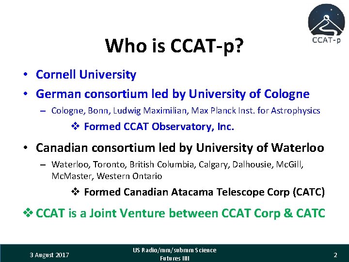 Who is CCAT-p? • Cornell University • German consortium led by University of Cologne