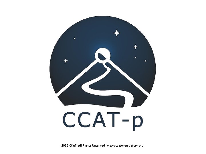 2016 CCAT. All Rights Reserved. www. ccatobservatory. org 