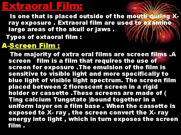 Extraoral Film: Is one that is placed outside of the mouth during Xray exposure.