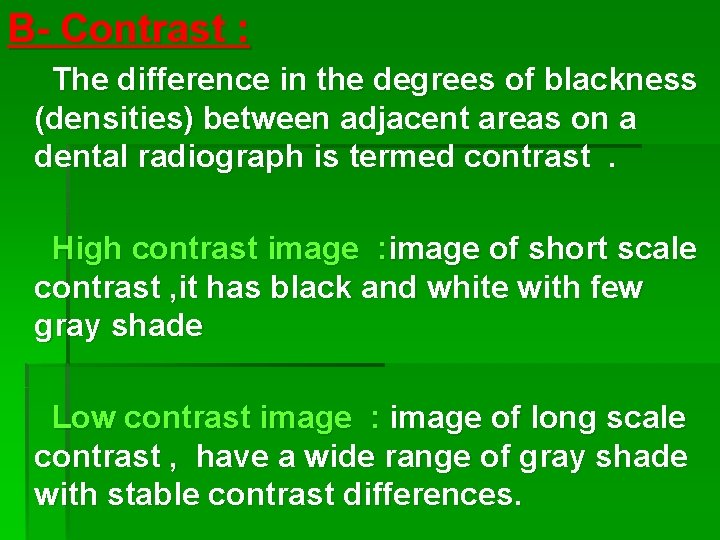 B- Contrast : The difference in the degrees of blackness (densities) between adjacent areas