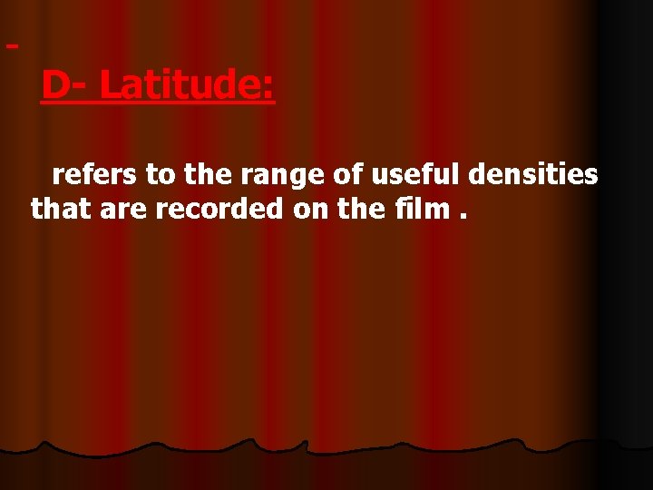D- Latitude: refers to the range of useful densities that are recorded on the