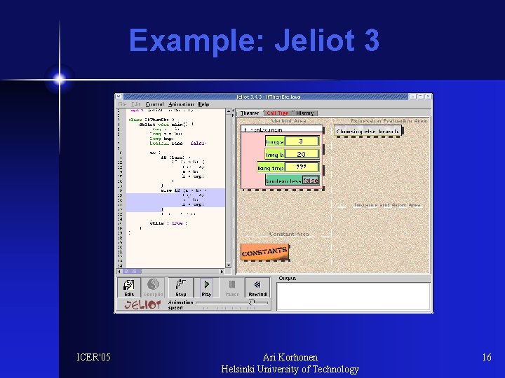 Example: Jeliot 3 ICER'05 Ari Korhonen Helsinki University of Technology 16 
