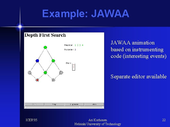 Example: JAWAA animation based on instrumenting code (interesting events) Separate editor available ICER'05 Ari