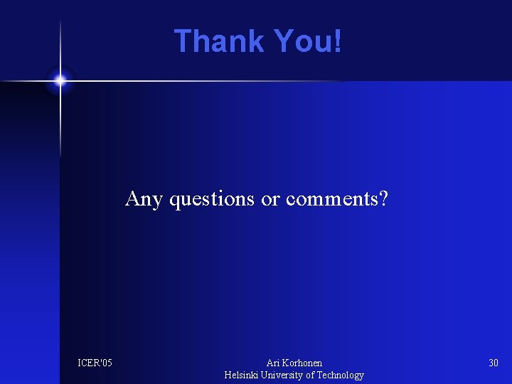 Thank You! Any questions or comments? ICER'05 Ari Korhonen Helsinki University of Technology 30