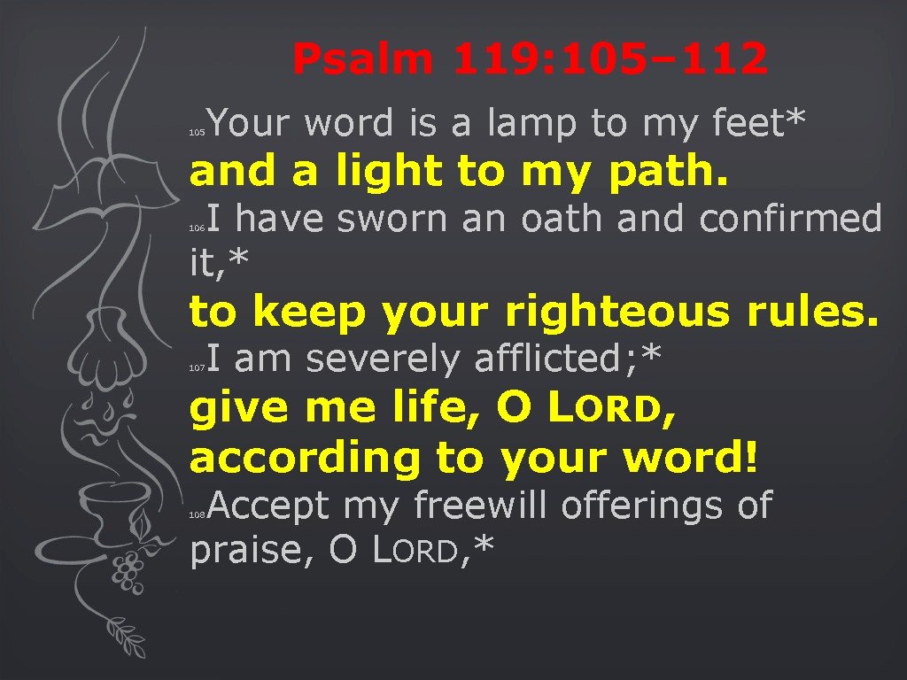 Psalm 119: 105– 112 105 Your word is a lamp to my feet* and
