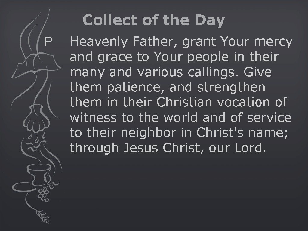 Collect of the Day P Heavenly Father, grant Your mercy and grace to Your