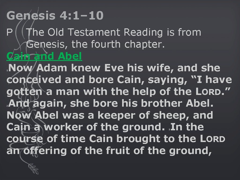 Genesis 4: 1– 10 The Old Testament Reading is from Genesis, the fourth chapter.