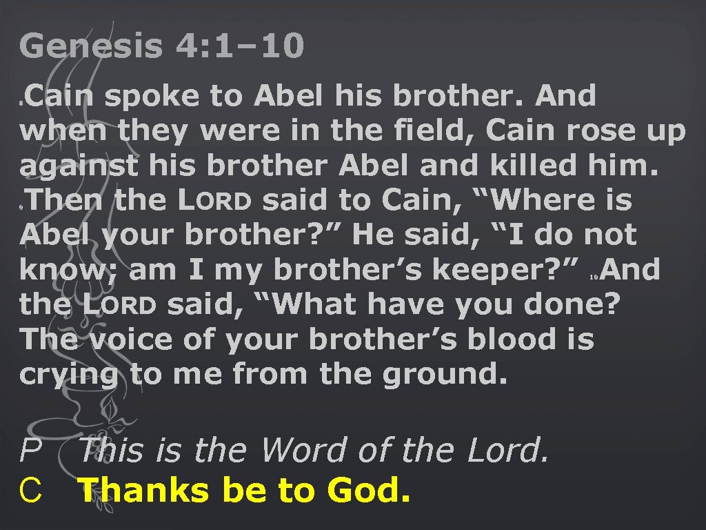 Genesis 4: 1– 10 Cain spoke to Abel his brother. And when they were