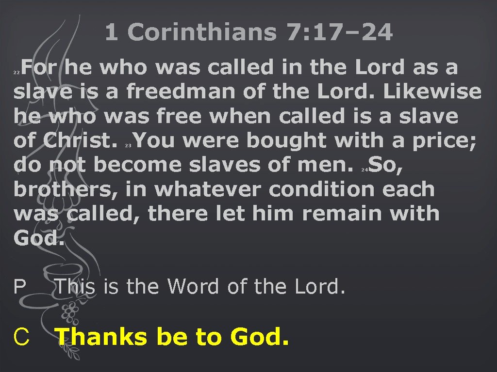 1 Corinthians 7: 17– 24 For he who was called in the Lord as