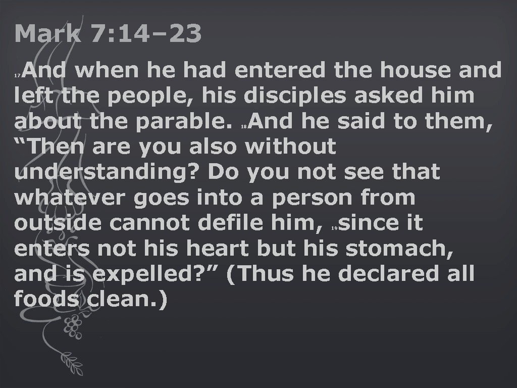 Mark 7: 14– 23 And when he had entered the house and left the