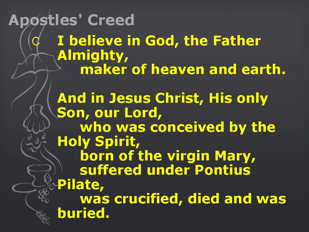 Apostles' Creed C I believe in God, the Father Almighty, maker of heaven and