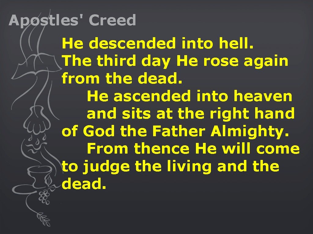 Apostles' Creed He descended into hell. The third day He rose again from the