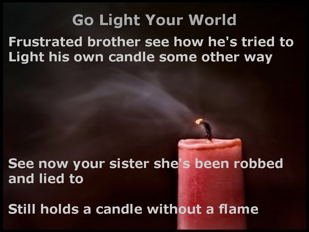 Go Light Your World Frustrated brother see how he's tried to Light his own