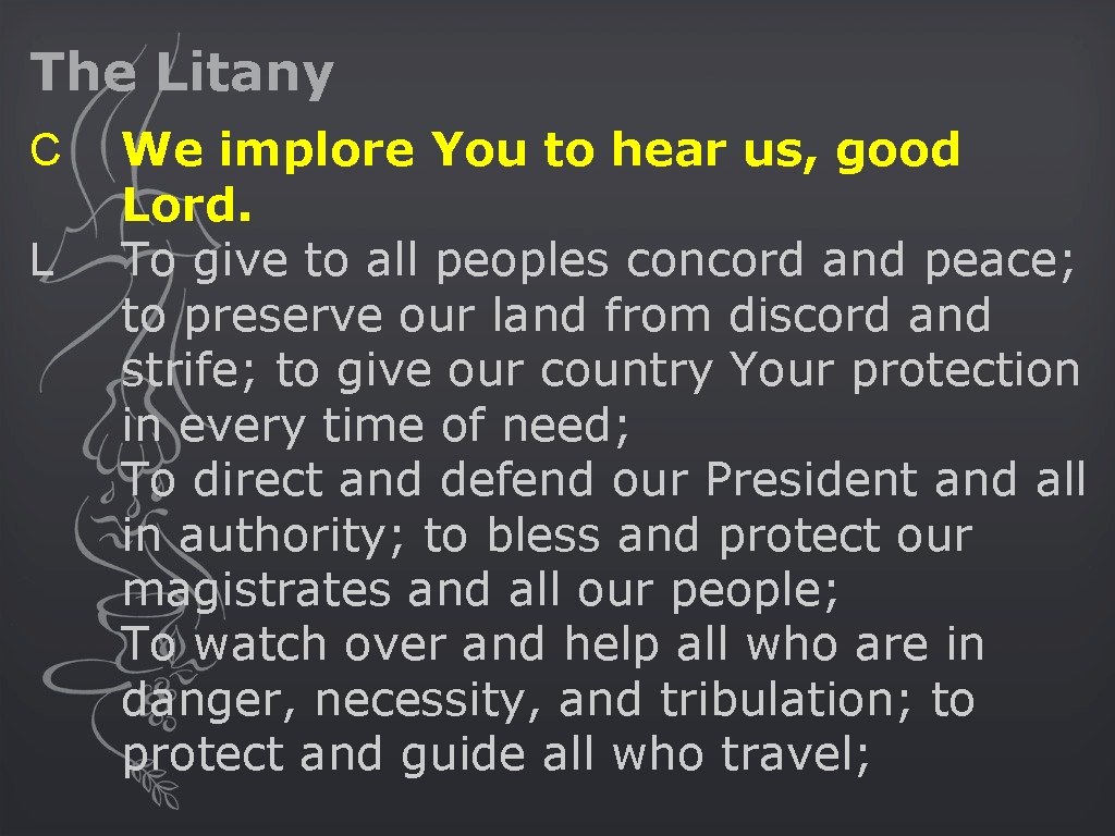 The Litany C L We implore You to hear us, good Lord. To give