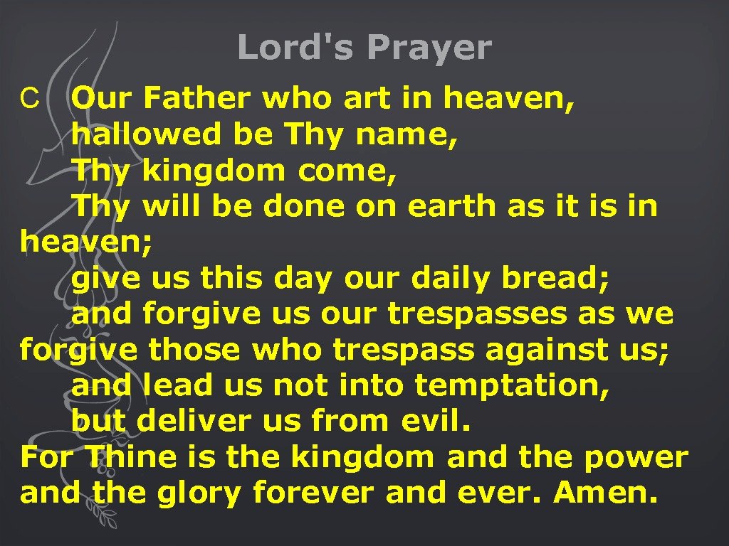 Lord's Prayer C Our Father who art in heaven, hallowed be Thy name, Thy