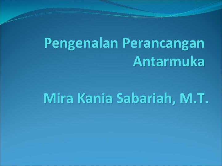 Pengenalan Perancangan Antarmuka Mira Kania Sabariah, M. T. 
