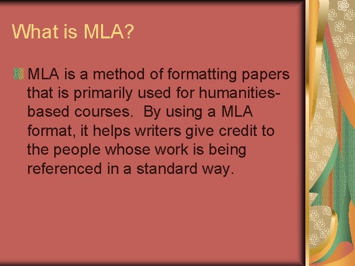 What is MLA? MLA is a method of formatting papers that is primarily used