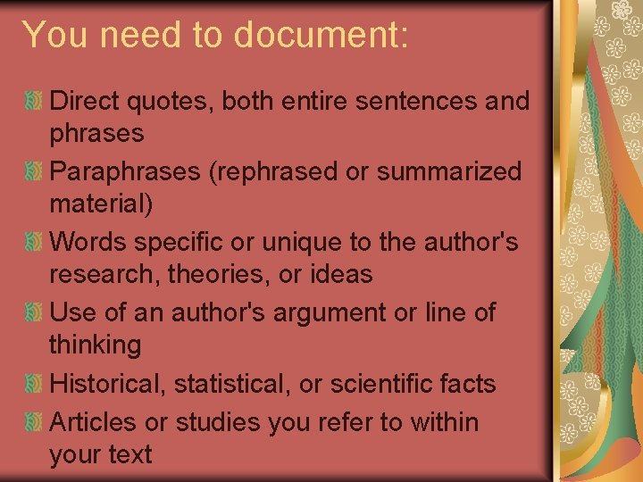 You need to document: Direct quotes, both entire sentences and phrases Paraphrases (rephrased or