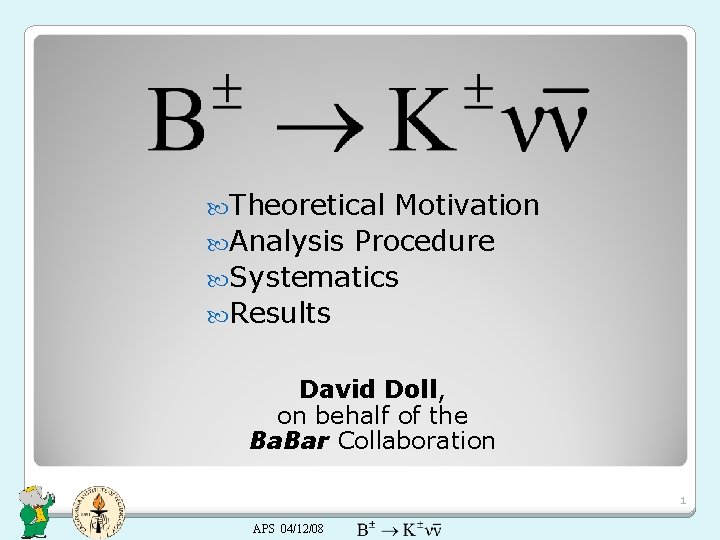  Theoretical Motivation Analysis Procedure Systematics Results David Doll, on behalf of the Ba.