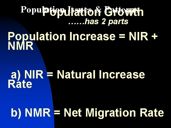 Population Issues & Growth Patterns Population ……has 2 parts Population Increase = NIR +