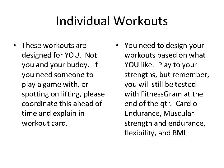 Individual Workouts • These workouts are designed for YOU. Not you and your buddy.