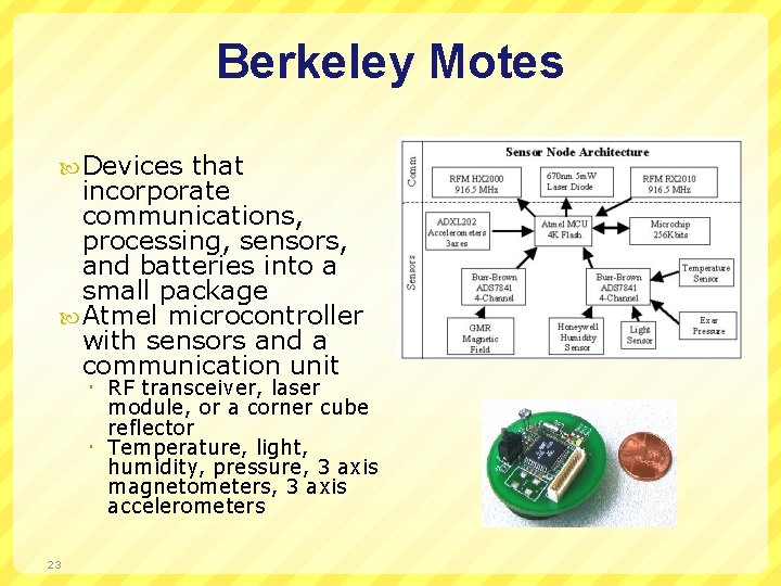 Berkeley Motes Devices that incorporate communications, processing, sensors, and batteries into a small package