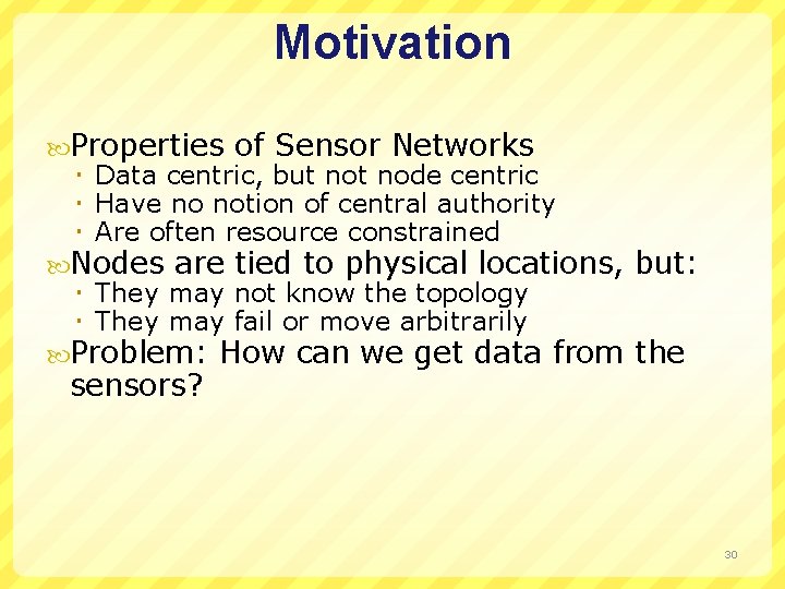 Motivation Properties of Sensor Networks Data centric, but node centric Have no notion of