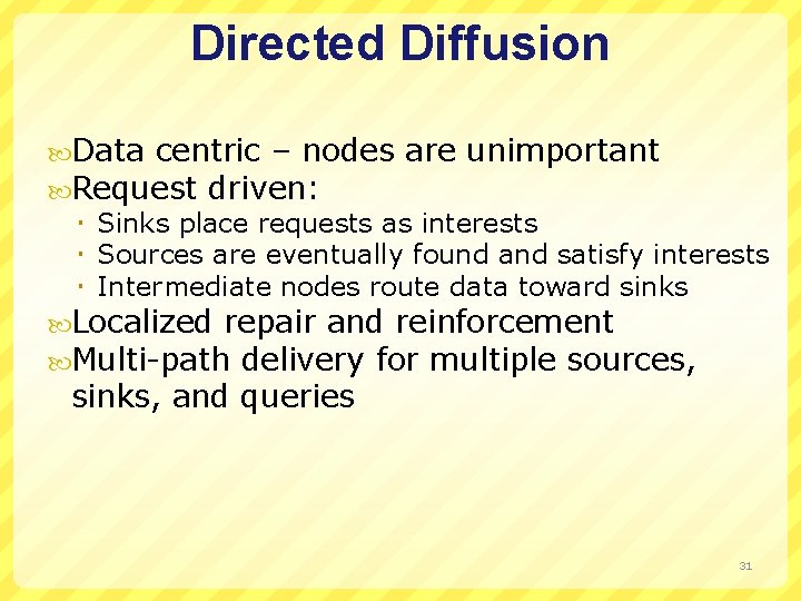 Directed Diffusion Data centric – nodes are unimportant Request driven: Sinks place requests as