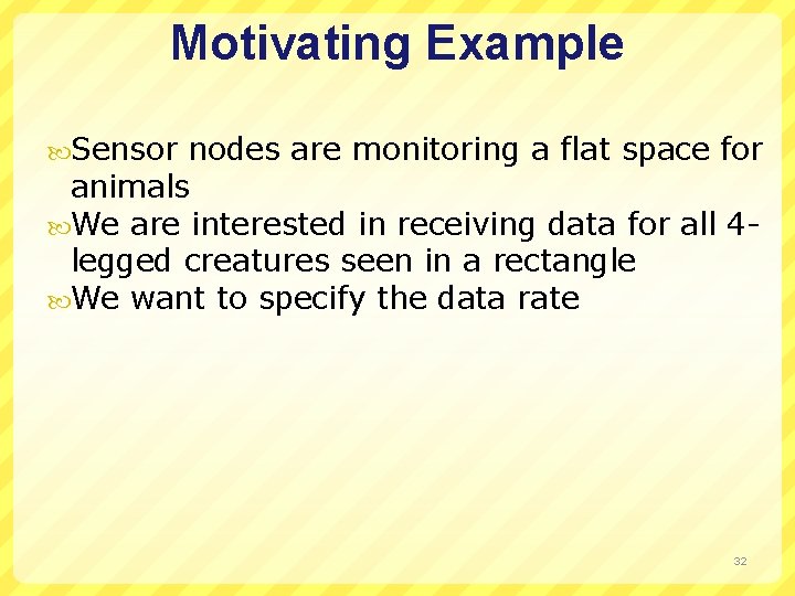 Motivating Example Sensor nodes are monitoring a flat space for animals We are interested