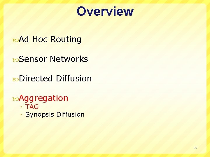 Overview Ad Hoc Routing Sensor Networks Directed Diffusion Aggregation TAG Synopsis Diffusion 37 