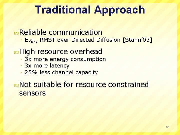 Traditional Approach Reliable communication E. g. , RMST over Directed Diffusion [Stann’ 03] High